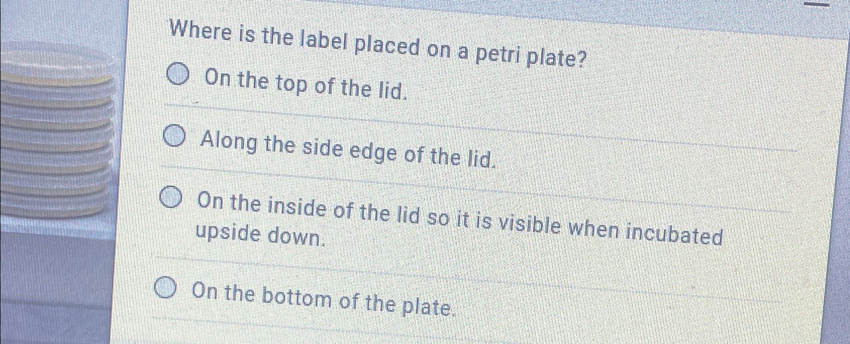 Solved Where is the label placed on a petri plate?On the top