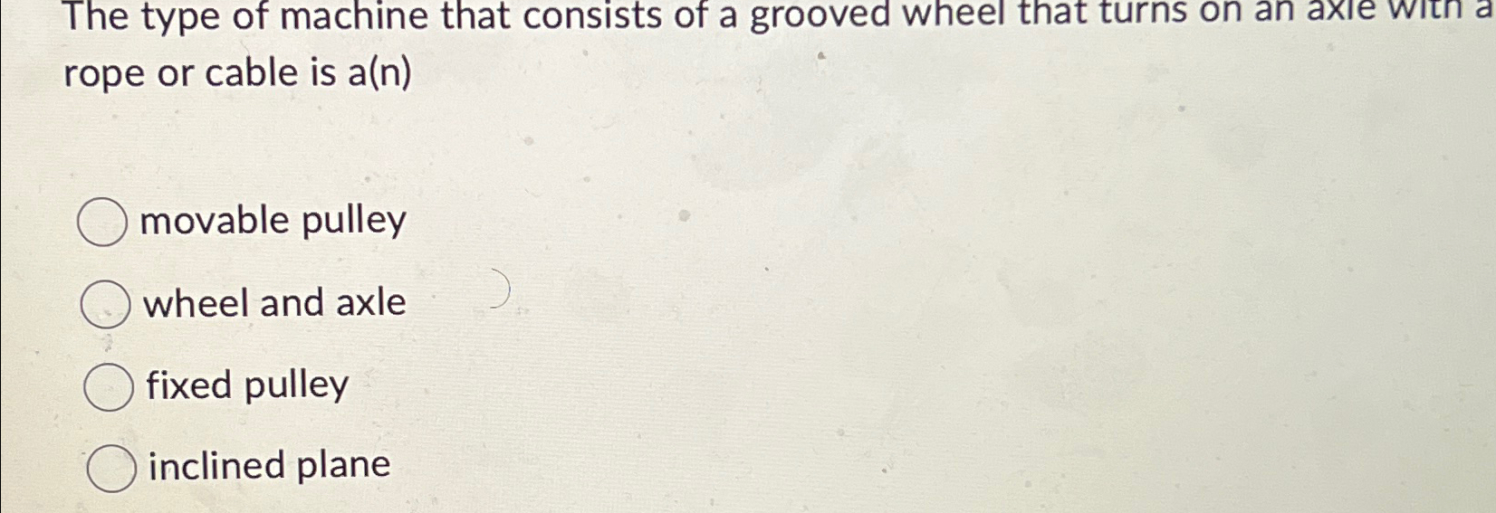 Solved The type of machine that consists of a grooved wheel | Chegg.com