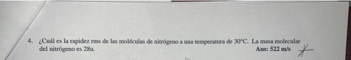 4. ¿Cuál es la rapidez rms de las moléculas de nitrógeno a una temperatura de \( 30^{\circ} \mathrm{C} \). La masa molecular