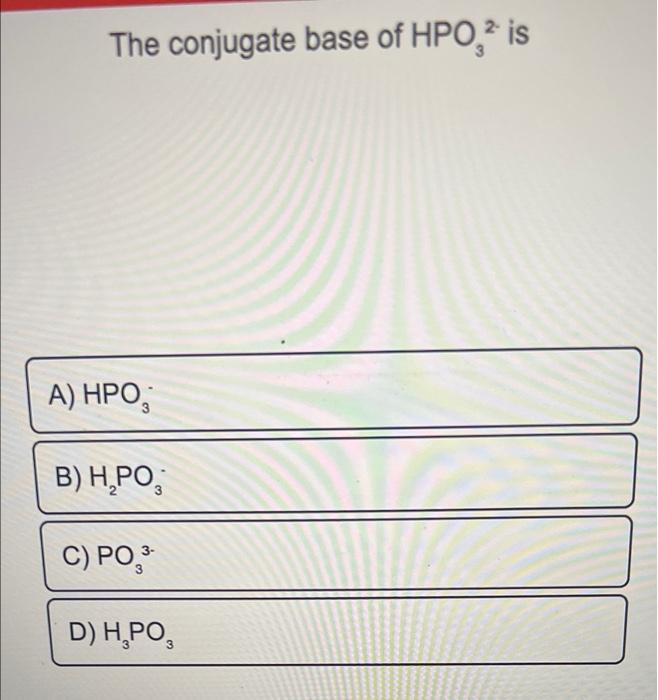 Solved The Conjugate Base Of HPO, Is A) HPO; B) H, PO C) PO, | Chegg.com