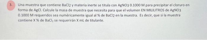 Una muestra que contiene \( \mathrm{BaCl}_{2} \) y materia inerte se titula con \( \mathrm{AgNO}_{3} 0.1000 \mathrm{M} \) par