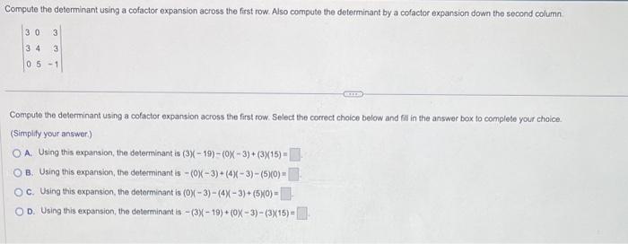 Compute the determinant using a cofactor expansion across the first row. Also compute the determinant by a cofactor expansion