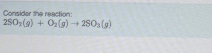 Solved Consider The Reaction: 2SO2(g)+O2(g)→2SO3(g)If 277.1 | Chegg.com