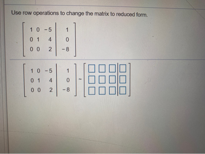 Solved Use row operations to change the matrix to reduced Chegg