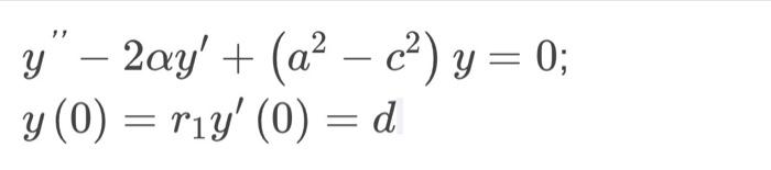 y - 2ay + (a²c²) y = 0; y (0) = r₁y (0) = d