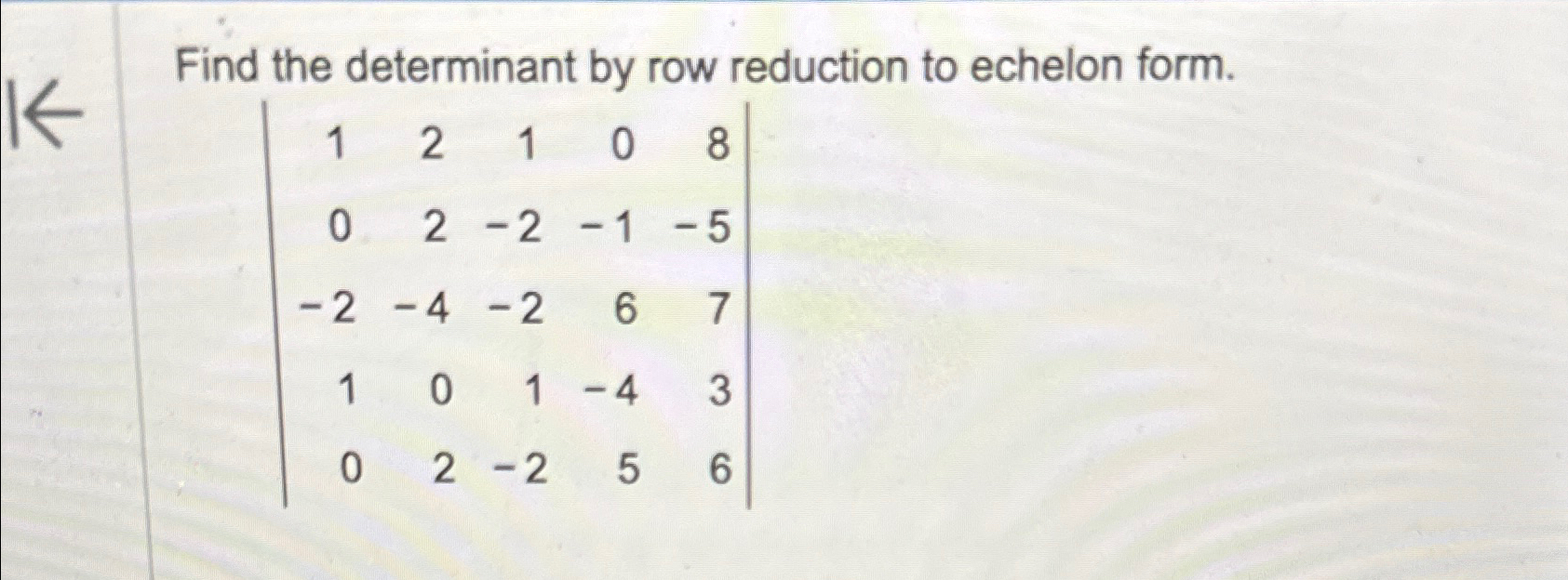Solved Find the determinant by row reduction to echelon | Chegg.com