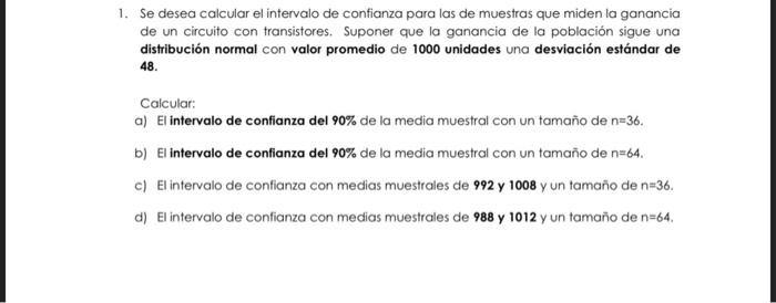 1. Se desea calcular el intervalo de confianza para las de muestras que miden la ganancia de un circuito con transistores. Su