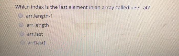 Solved Which index is the last element in an array called | Chegg.com