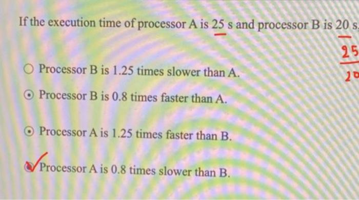 If the execution time of processor \( \mathrm{A} \) is \( 25 \mathrm{~s} \) and processor \( \mathrm{B} \) is \( 20 \mathrm{~