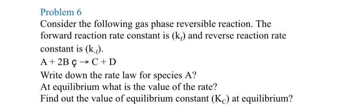 Solved Problem 6 Consider the following gas phase reversible | Chegg.com