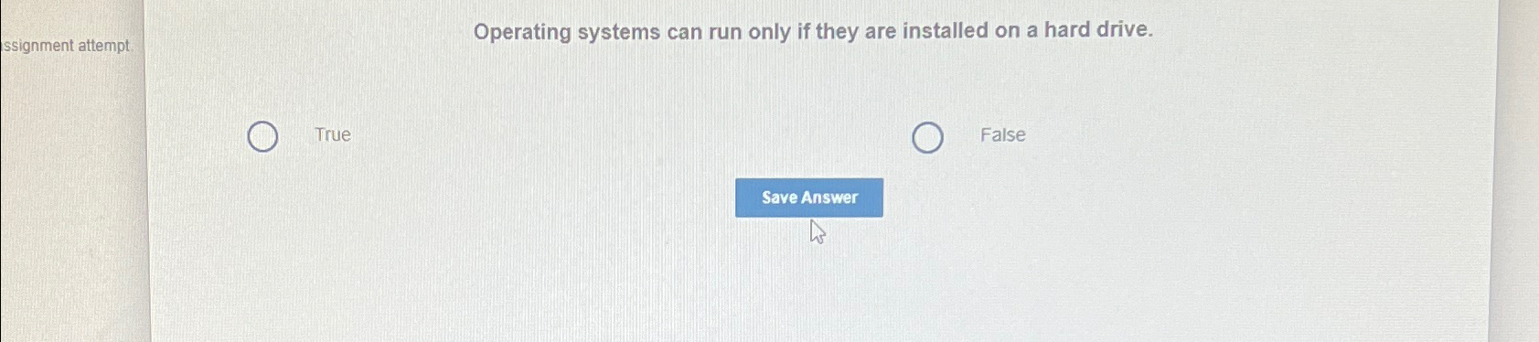 Is it true that operating systems can run only if they are installed on a hard drive?