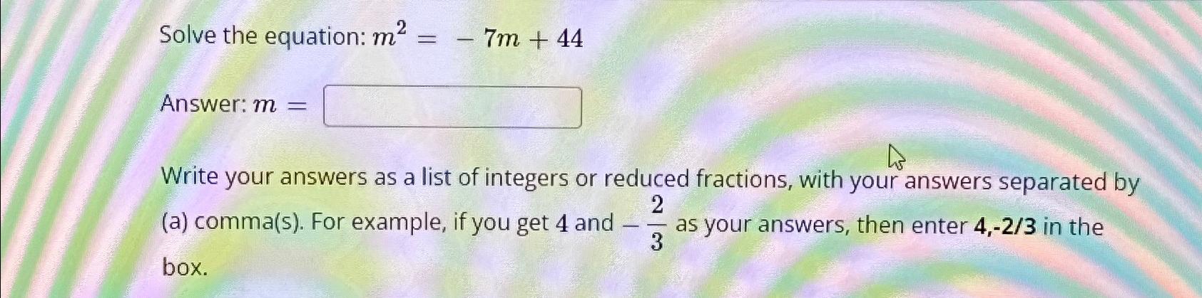 Solved Solve the equation: m2=-7m+44Answer: m=Write your | Chegg.com