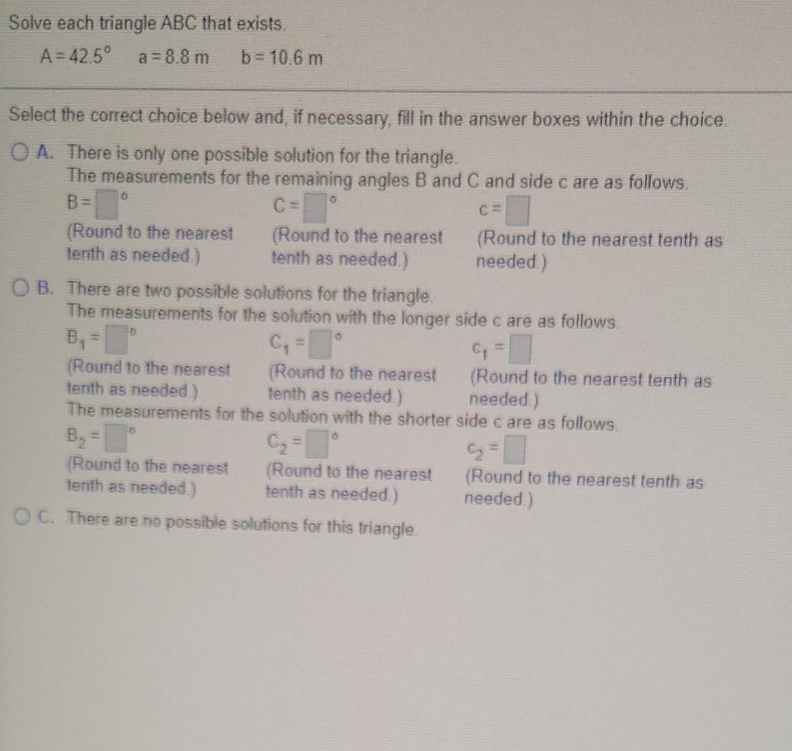 Solved Solve each triangle ABC that exists. A = 42.5° a 