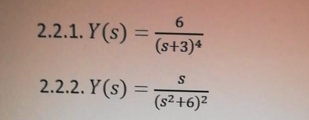 2.2.1. \( Y(s)=\frac{6}{(s+3)^{4}} \) 2.2.2. \( Y(s)=\frac{s}{\left(s^{2}+6\right)^{2}} \)