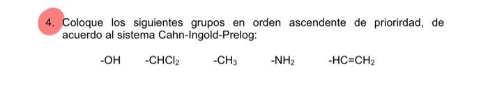 4. Coloque los siguientes grupos en orden ascendente de priorirdad, de acuerdo al sistema Cahn-Ingold-Prelog: