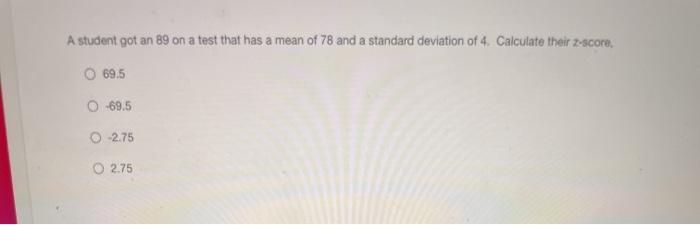 Solved A student got an 89 on a test that has a mean of 78 | Chegg.com