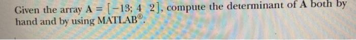 Solved Given the array A = [-13; 4 2], compute the | Chegg.com
