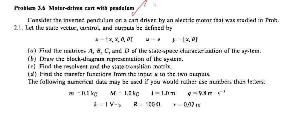 Problem 3.6 Motor-driven cart with pendulum
Consider the inverted pendulum on a cart driven by an electric motor that was stu