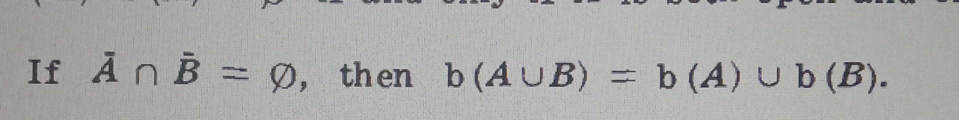 Solved If Aˉ∩Bˉ=∅, Then B(A∪B)=b(A)∪b(B). | Chegg.com