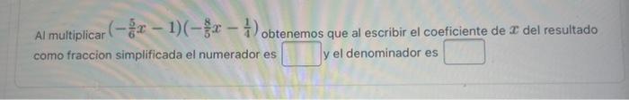 Al multiplicar \( \left(-\frac{5}{6} x-1\right)\left(-\frac{8}{5} x-\frac{1}{4}\right) \) obtenemos que al escribir el coefic