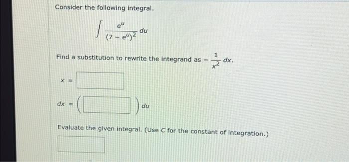 Solved Consider the following integral. X e4 (7 - eu)² Find | Chegg.com