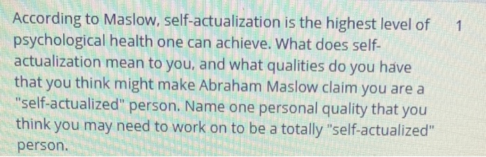 Solved 1 According To Maslow Self Actualization Is The H Chegg Com