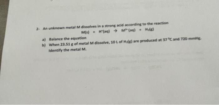 Solved 2. An unknown metal M dissolves in a strong acid | Chegg.com