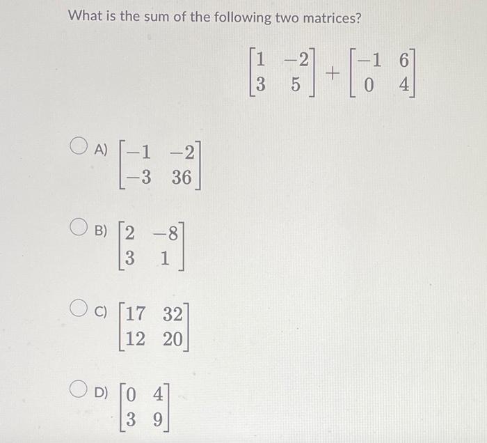 Solved What is the sum of the following two matrices? | Chegg.com