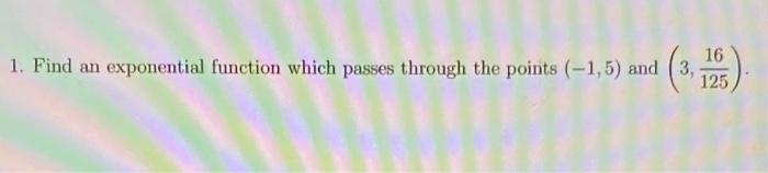 Solved 1. Find an exponential function which passes through | Chegg.com