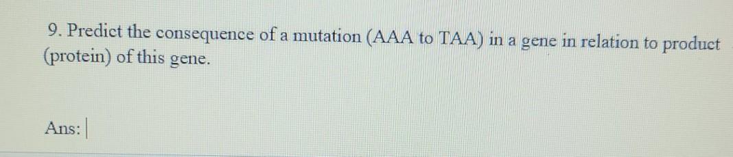 Solved 9. Predict the consequence of a mutation (AAA to TAA) | Chegg.com