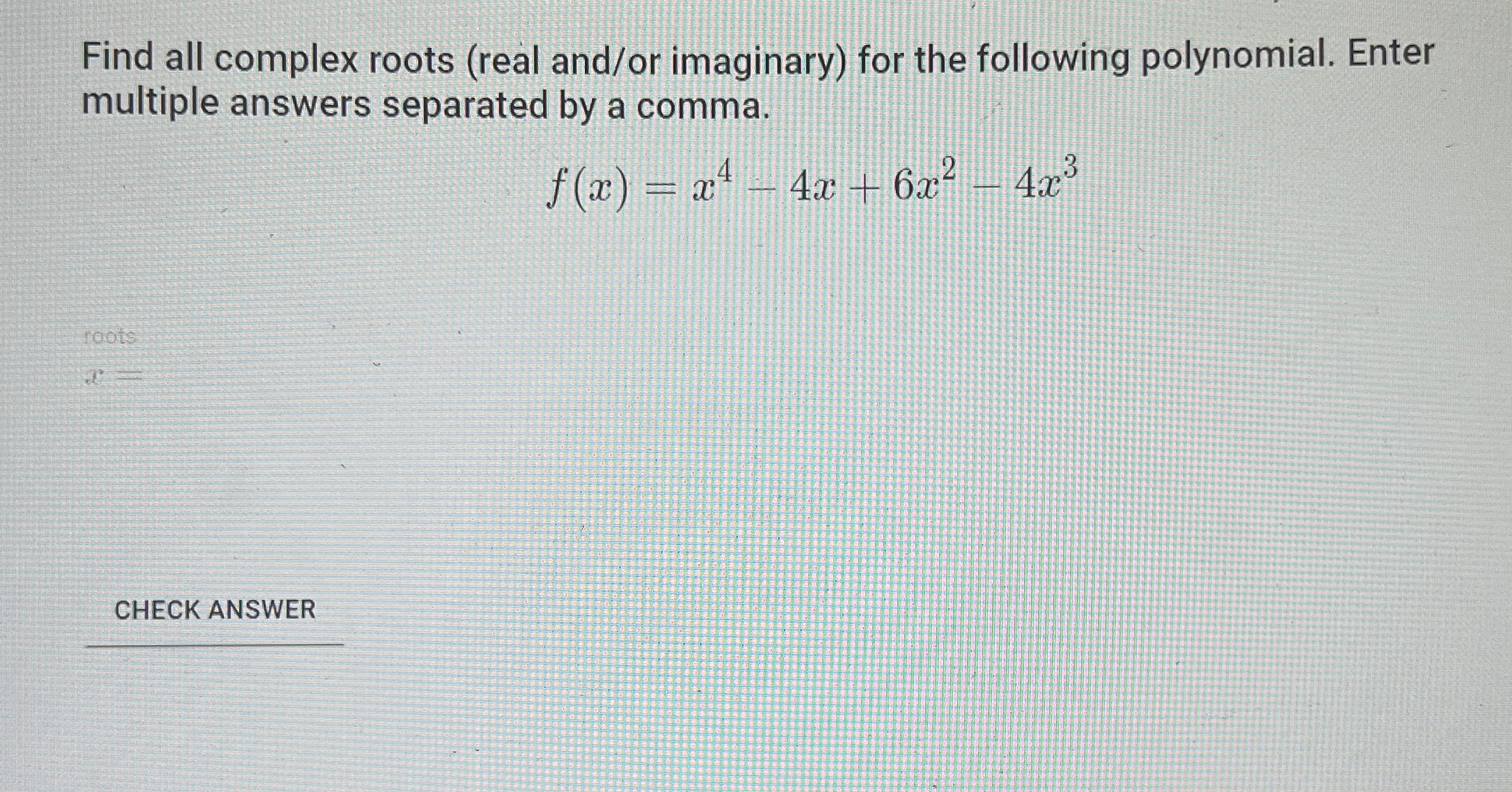 Solved Find all complex roots (real and/or imaginary) ﻿for | Chegg.com