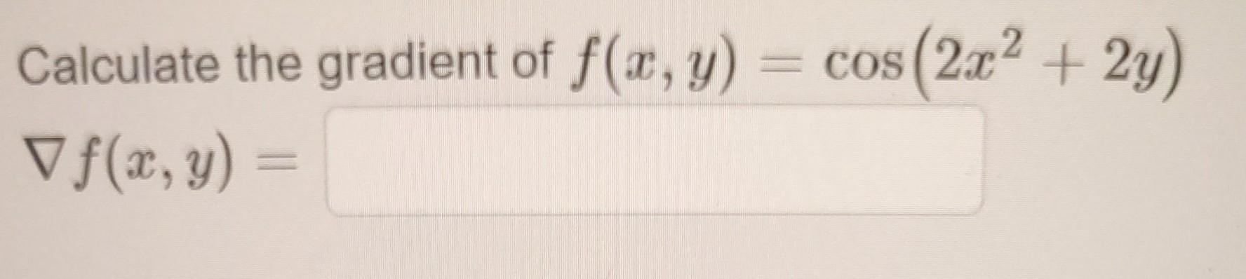 Calculate the gradient of \( f(x, y)=\cos \left(2 x^{2}+2 y\right) \) \( \nabla f(x, y)= \)