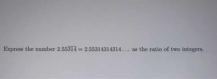 Solved Express the number 2.55314 = 2.55314314314... as the | Chegg.com