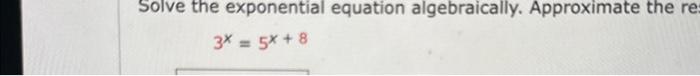 Solved Solve the exponential equation algebraically. | Chegg.com
