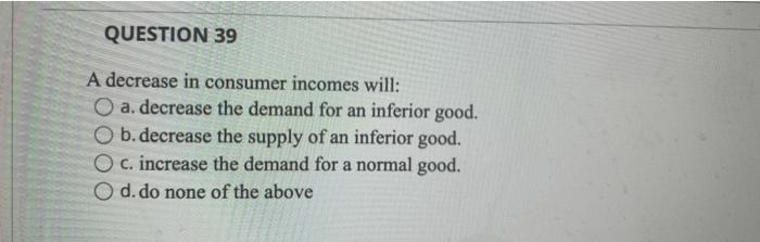Solved QUESTION 39 A decrease in consumer incomes will: O a. | Chegg.com