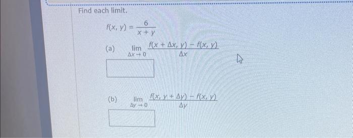 Find each limit. \[ f(x, y)=\frac{6}{x+y} \] (a) \( \lim _{\Delta x \rightarrow 0} \frac{f(x+\Delta x, y)-f(x, y)}{\Delta x}