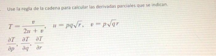 Use la regla de la cadena para calcular las derivadas parciales que se indican. \[ \begin{array}{l} T=\frac{v}{2 u+v}, \quad