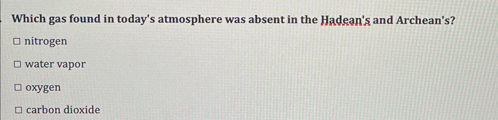 solved-which-gas-found-in-today-s-atmosphere-was-absent-in-chegg