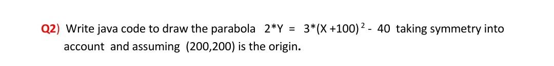 Solved Q2) Write java code to draw the parabola 2*Y = 3*(X | Chegg.com