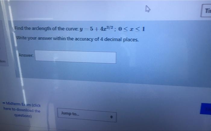 Find the arclength of the curve: \( y=5+4 x^{3 / 2} ; 0 \leq x \leq 1 \) Write your answer within the accuracy of 4 decimal p