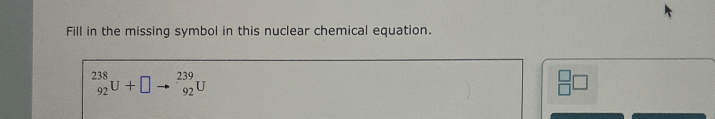Solved Fill in the missing symbol in this nuclear chemical | Chegg.com