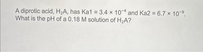Solved A diprotic acid, H2 A, has Ka1=3.4×10−4 and | Chegg.com