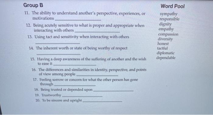 Group B 11. The ability to understand anothers perspective, experiences, or motivations 12. Being acutely sensitive to what