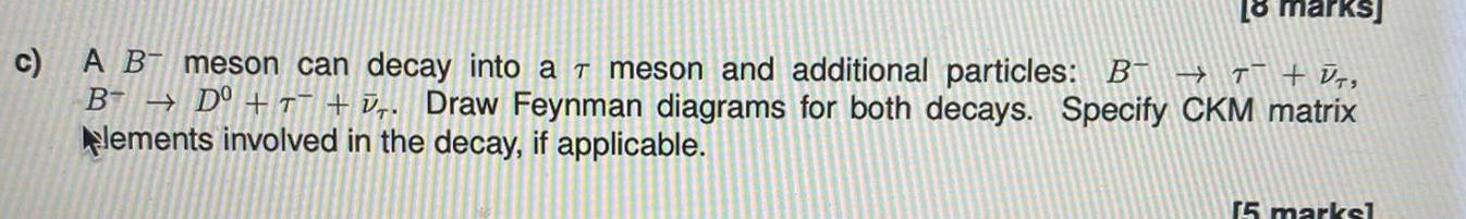 Solved 18 marks) c) A B- meson can decay into a t meson and | Chegg.com