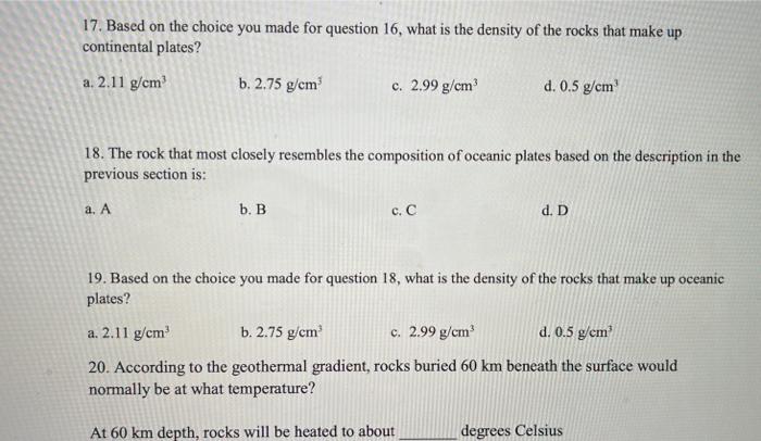 17. Based on the choice you made for question 16 , what is the density of the rocks that make up continental plates?
a. \( 2.