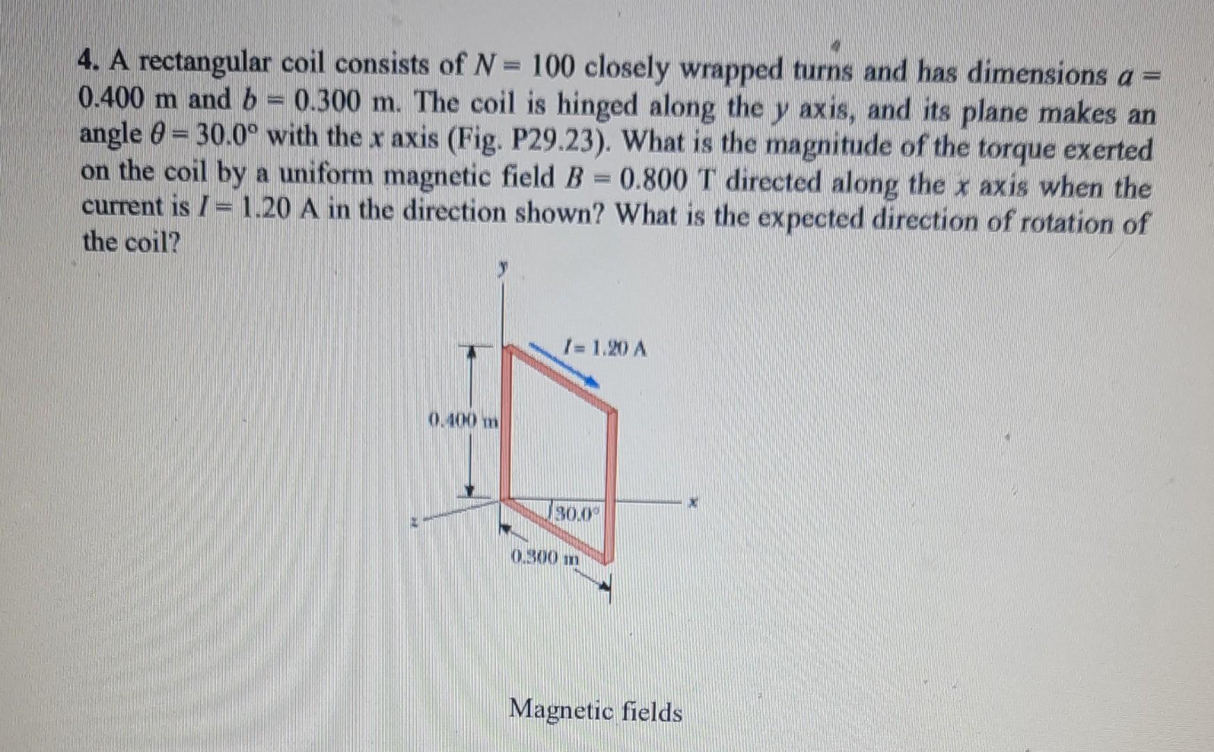 4. A rectangular coil consists of \( N=100 \) closely wrapped turns and has dimensions \( a= \) \( 0.400 \mathrm{~m} \) and \