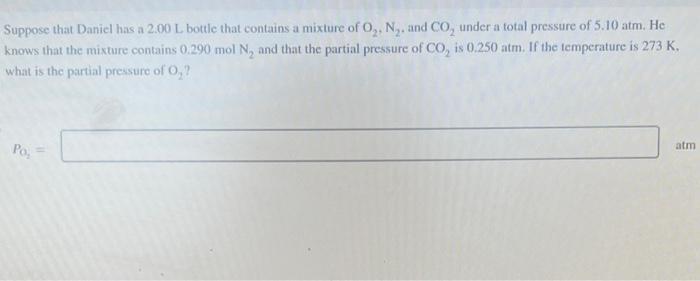 Suppose that Daniel has a \( 2.00 \mathrm{~L} \) bottle that contains a mixture of \( \mathrm{O}_{2}, \mathrm{~N}_{2} \), and