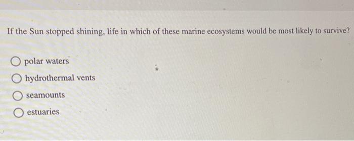 If the Sun stopped shining, life in which of these marine ecosystems would be most likely to survive?
O polar waters
O hydrot