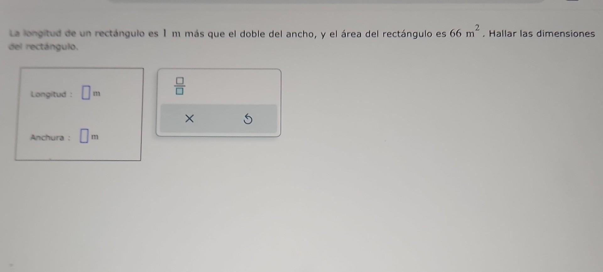 La kongitud de un rectángulo es \( 1 \mathrm{~m} \) más que el doble del ancho, y el área del rectángulo es \( 66 \mathrm{~m}