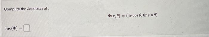Solved Compute the Jacobian of: Φ(r,θ)=(4rcosθ,6rsinθ) | Chegg.com